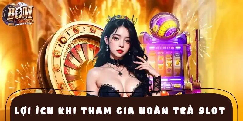 Một vài lợi ích nhận được khi tham gia khuyến mãi hoàn trả trong slot