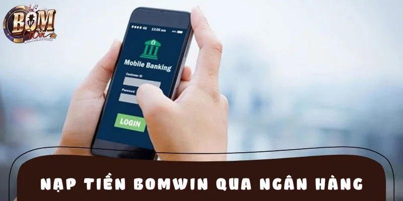 Cách nạp tiền BOMWIN qua ngân hàng