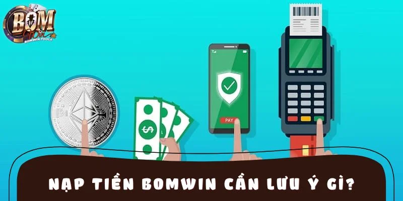 Nạp tiền BOMWIN cần lưu ý những gì?
