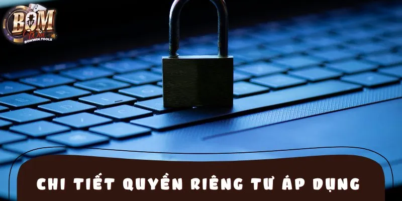 Chi tiết quyền riêng tư áp dụng tại BOMWIN